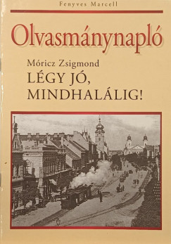 Fenyves Marcell (Szerk.) - Olvasmánynapló - Móricz Zsigmond - Légy jó, mindhalálig!