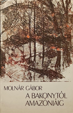 Molnár Gábor - A Bakonytól Amazóniáig
