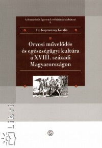 Dr. Kapronczay Katalin - Orvosi m�vel�d�s �s eg�szs�g�gyi kult�ra a XVIII. sz�zadi Magyarorsz�gon