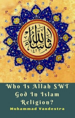 Muhammad Vandestra - Who Is Allah SWT God In Islam Religion?