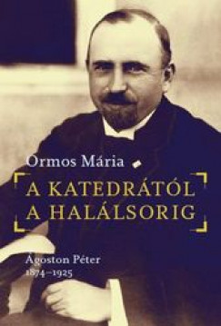 Ormos Mria - A katedrtl a hallsorig. goston Pter, 1874-1925