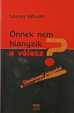 Lovas Istv�n - �nnek nem hi�nyzik a v�lasz?