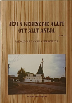 J�zus keresztje alatt ott �llt anyja