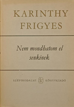 Karinthy Frigyes - Nem mondhatom el senkinek