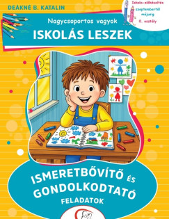 Deákné B. Katalin - Nagycsoportos vagyok - Iskolás leszek: Ismeretbővítő és gondolkodtató feladatok