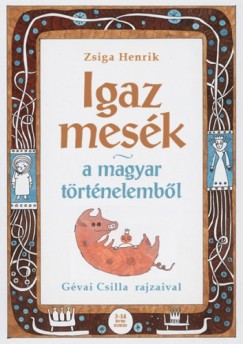 Zsiga Henrik - Igaz mesk a magyar trtnelembl