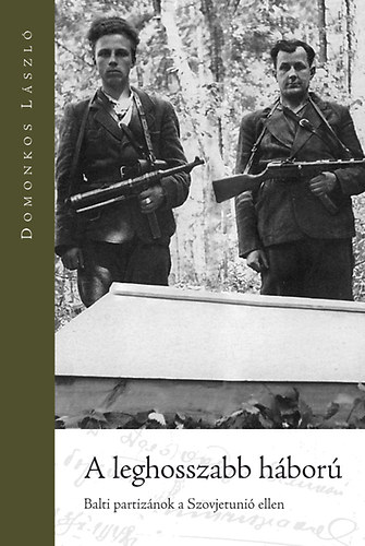 Domonkos L�szl� - A leghosszabb h�bor� - Balti partiz�nok a Szovjetuni� ellen