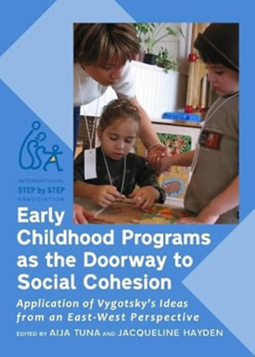 Aija Tuna  (Editor) by Jacqueline Hayden (Editor) - Early Childhood Programs as the Doorway to Social Cohesion - Application of Vygotsky's Ideas from an East-West Perspective