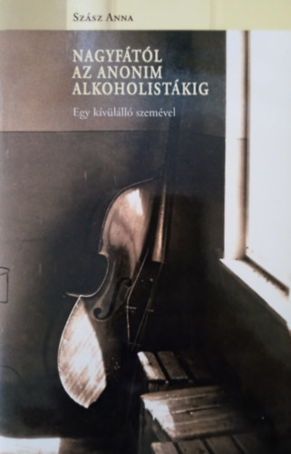 Szsz Anna - Nagyftl az Anonim Alkoholistkig - Egy kvlll szemvel