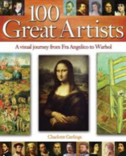 Charlotte Gerlings - 100 Great artists . a visual journey from Fra Angelico to Andy Warhol