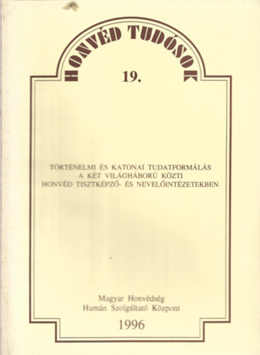 Dr. Szab� M�ria - T�rt�nelmi �s katonai tudatform�l�s a k�t vil�gh�bor� k�zti honv�d tisztk�pz�-�s nevel�int�zetekben