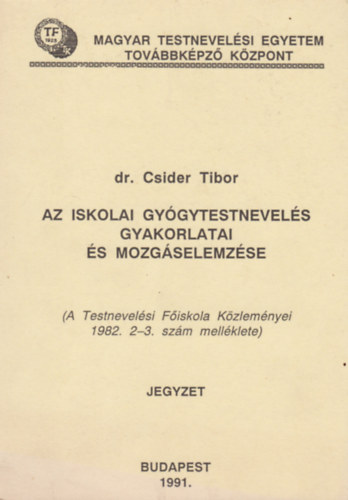 dr. Csider Tibor - Az iskolai gygytestnevels gyakorlati s mozgselemzse (A Testnevelsi Fiskola Kzlemnyei 1982. 2-3. szm mellklete) Jegyzet