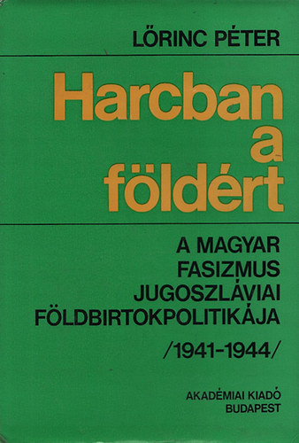 Harcban a fldrt- A magyar fasizmus jugoszlviai fldbirtokpolitikja (1941-1944)