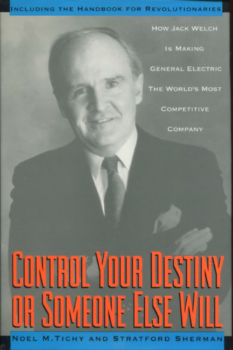 Stratford Sherman - Control Your Destiny or Someone Else Will. How Jack Welch is Making General Electric the World's Most Competitive Corporation