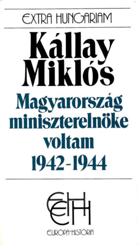 Kllay Mikls - Magyarorszg miniszterelnke voltam 1942-1944 I. ktet