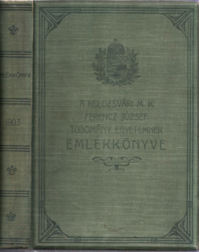 Eml�kk�nyv a Kolozsv�ri Magyar Kir�lyi Ferencz J�zsef Tudom�nyegyetem...