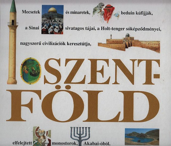 Szentfld - Az utazs enciklopdii (Termszet / Trtnelem / Mestersgek s hagyomnyok / Vallsok / ptszet / A Szentfld a festk, rk szemvel / Sinai / Elat / Be'er Sheva s krnyke / Jeruzslem s krnyke / Tel-Av