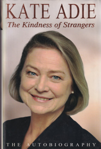 Kate Adie - The Kindness of Strangers  - The Autobiography