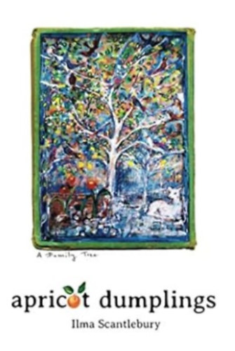 Ilma Scantlebury - Apricot Dumplings: A Guided Tour around my Home