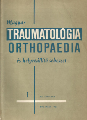 Magyar Traumatol�gia, Orthopaedia �s Helyre�ll�t� Seb�szet 1964. febru�r, VII. �vfolyam 1. sz�m