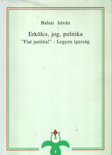 Erklcs, jog, politika ("Fiat justitia!" - Legyen igazsg)