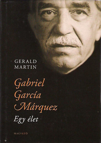 Gerald Martin - Gabriel Garcia Mrquez. Egy let