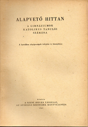 Hamvas Andrs - Alapvet hittan -  a gimnziumok katolikus tanuli szmra. - A katolikus alapigazsgok kifejtse s bizonytsa.