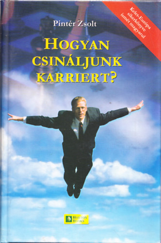 Hogyan csin�ljunk karriert? - K�zik�nyv �ll�skeres�knek, �ll�sv�ltoztat�s �s p�lyav�laszt�s el�tt �ll�knak (Harmadik, �tdolgozott, Aktualiz�lt,B�v�tett Kiad�s)