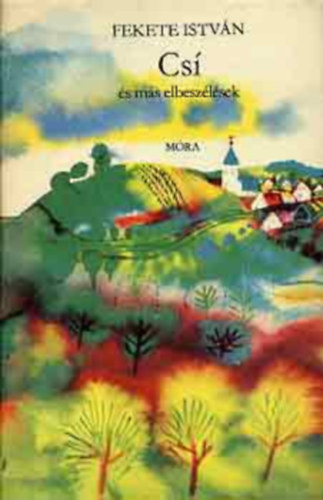 Fekete Istv�n - Cs� - A sz�l �s az erd�  - �jf�l ut�n - Toronyban - Tavasz