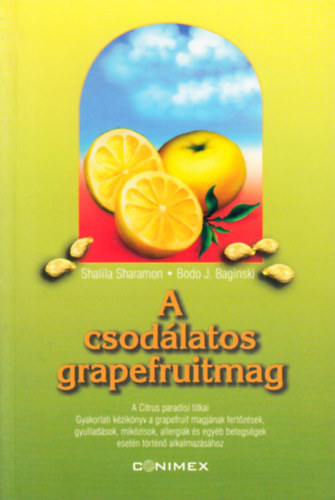 A csodlatos grapefruitmag A CITRUS PARADISI TITKAI. GYAKORLATI KZIKNYV A GRAPEFRUIT MAGJNAK FERTZSEK, GYULLADSOK, MYCOSISOK, ALLERGIK S EGYB BETEGSGEK ESETN TRTN ALKALMAZSHOZ