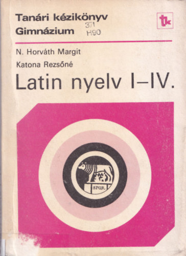 Katona Rezs�n� N. Horv�th Margit - Latin nyelv I-IV. (Tan�ri k�zik�nyv a latin nyelv tan�t�s�hoz a gimn�zium I-IV. oszt�ly�ban)