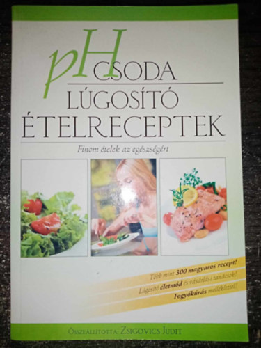 PH csoda - Lgost telreceptek - Finom telek az egszsgrt (Tbb mint 300 magyaros recept! / Lgost letmd s vsrlsi tancsok! / Fogykrs mellklettel!)