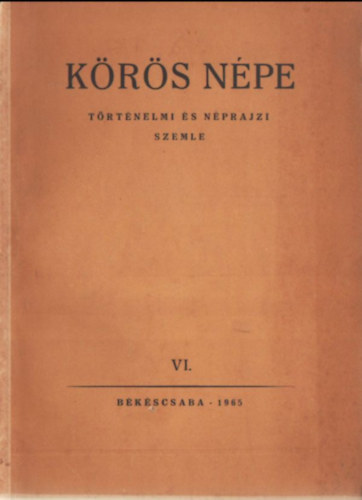 Körös népe VI. (Történelmi és néprajzi szemle)