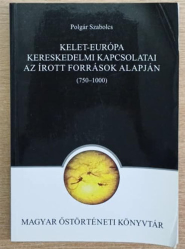Polg�r Szabolcs - Kelet-Eur�pa kereskedelmi kapcsolatai az �rott forr�sok alapj�n (750-1000)