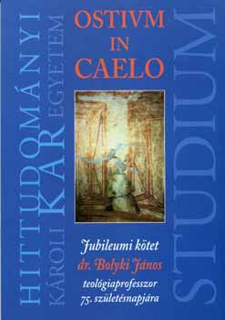 szerk.: Dr. B�k�si S�ndor - Ostium in caelo - Jubileumi k�tet dr. Bolyki J�nos