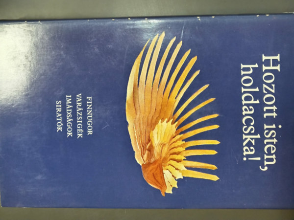 Hozott isten, holdacska! - Finnugor var�zsig�k, im�ds�gok, sirat�k