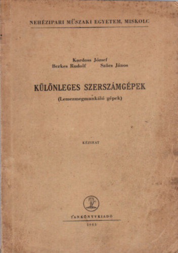 Berkes Rudolf, Sz�cs J�nos Kordoss J�zsef - K�l�nleges szersz�mg�pek ( Lemezmegmunk�l� g�pek ) Neh�zipari M�szaki Egyetem, Miskolc 1963