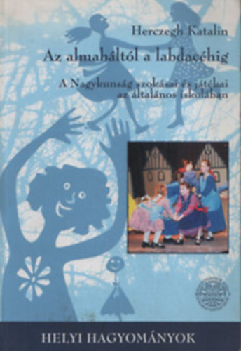 Az almab�lt�l a labdac�hig - A Nagykuns�g szok�sai �s j�t�kai az �ltal�nos iskol�ban