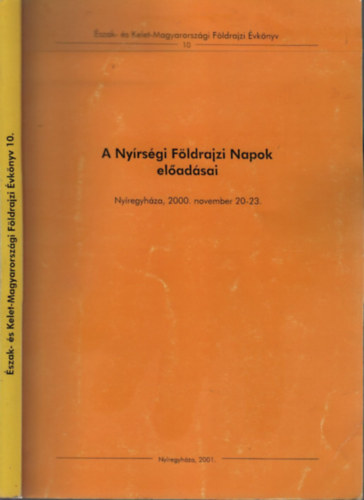 A Nyrsgi Fldrajzi Napok eladsai (szak- s Kelet-Magyarorszgi Fldrajzi vknyv 10.)- Nyregyhza, 2000. november 20-23.