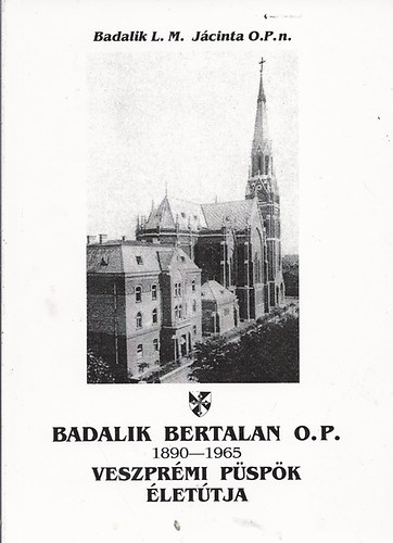 Badalik Bertalan O.P. veszpr�mi p�sp�k �let�tja (1890-1965)