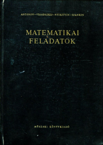 N. P. Antonov, A. I. Szankin, Gara Ern�  B. B. Nyikityin (szerk.), Dr. Bir� S�ndorn� (lektor) - Matematikai feladatok - 2., Jav�tott �s m�dos�tott kiad�s (Feladatok + Feladatok megold�sai) - Egyedi term�kfot�val
