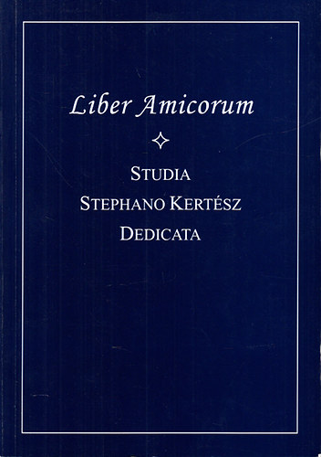 Liber Amicorum- Studia Stephano Kertsz dedicata (nnepi dolgozatok Kertsz Istvn tiszteletre)