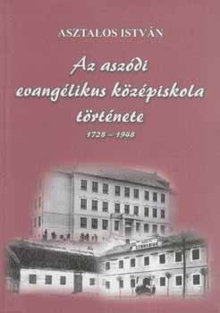 Asztalos Istvn - Az aszdi evanglikus kzpiskola trtnete 1728-1948.