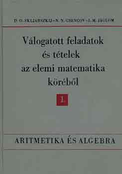 Skljarszkij-Csencov-Jaglom - Vlogatott feladatok s ttelek az elemi matematika krben 1.