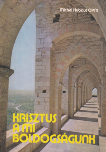 Michel Hubaut - Krisztus a mi boldogsgunk - Imdkozni tanulunk Assisi Szent Ferenctl s Szent Klrtl