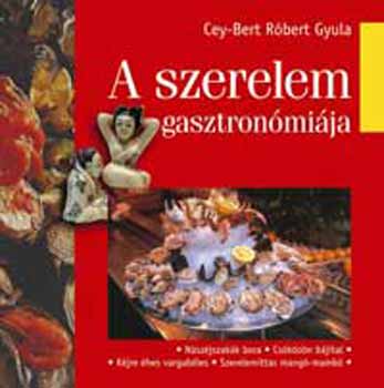 Cey-Bert Rbert Gyula - A szerelem gasztronmija