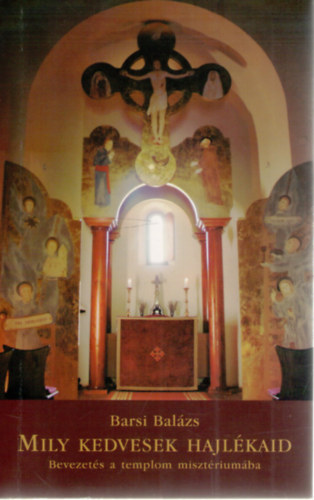 Barsi Balzs - Mily kedvesek hajlkaid - Bevezets a templom misztriumba
