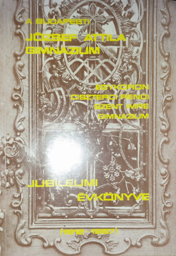 A budapesti J�zsef Attila Gimn�zium jubileumi �vk�nyve - 1912-1987