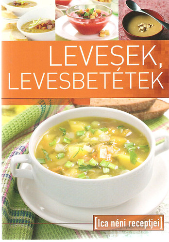 Tbori Ilona  (szerk.) - Levesek, levesbettek - Ica nni receptjei
