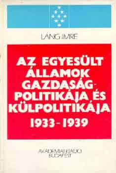 Lng Imre - Az Egyeslt llamok gazdasgpolitikja s klpolitikja 1933-1939